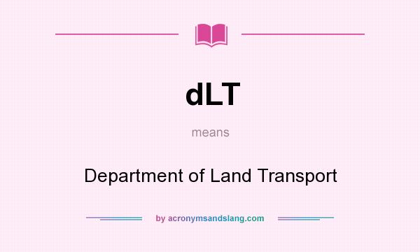What does dLT mean? It stands for Department of Land Transport