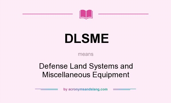 What does DLSME mean? It stands for Defense Land Systems and Miscellaneous Equipment