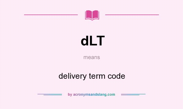 What does dLT mean? It stands for delivery term code