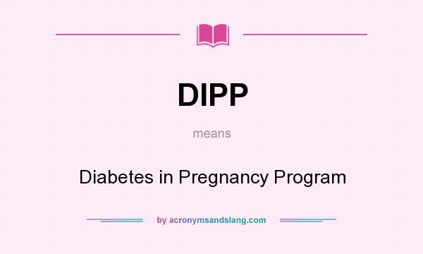 What does DIPP mean? It stands for Diabetes in Pregnancy Program