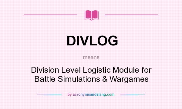 What does DIVLOG mean? It stands for Division Level Logistic Module for Battle Simulations & Wargames