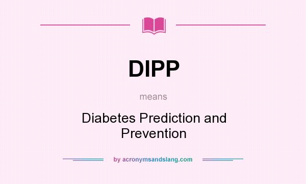 What does DIPP mean? It stands for Diabetes Prediction and Prevention