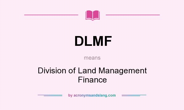 What does DLMF mean? It stands for Division of Land Management Finance