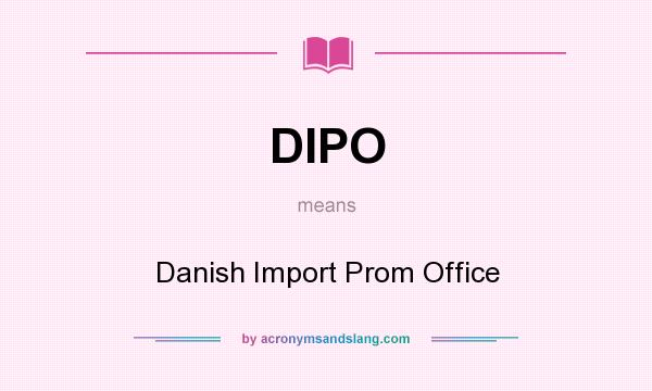 What does DIPO mean? It stands for Danish Import Prom Office