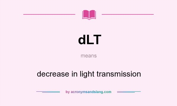 What does dLT mean? It stands for decrease in light transmission