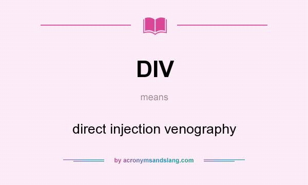What does DIV mean? It stands for direct injection venography