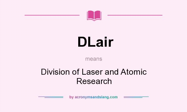 What does DLair mean? It stands for Division of Laser and Atomic Research