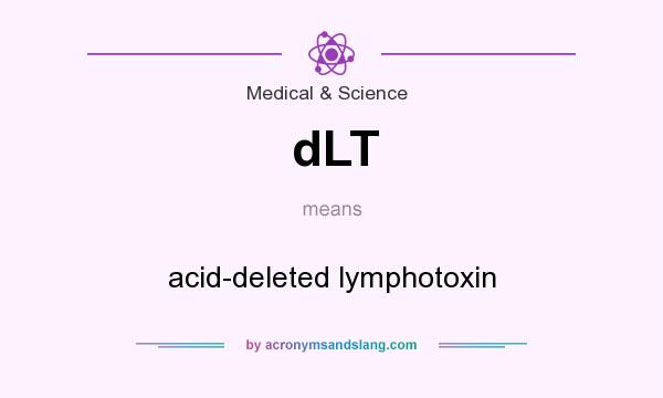 What does dLT mean? It stands for acid-deleted lymphotoxin