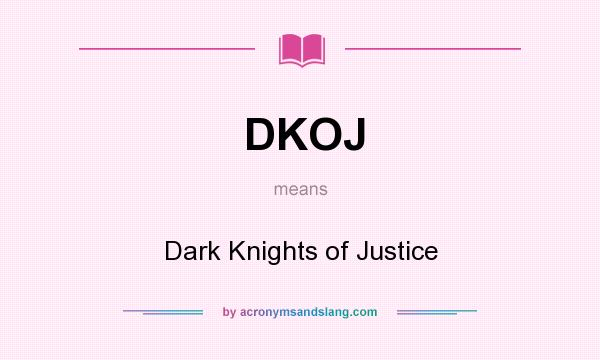 What does DKOJ mean? It stands for Dark Knights of Justice