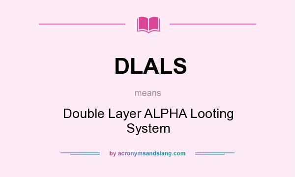 What does DLALS mean? It stands for Double Layer ALPHA Looting System