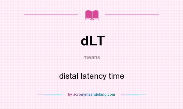 What does dLT mean? It stands for distal latency time