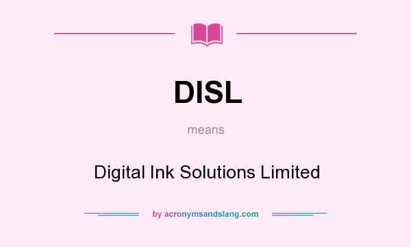 What does DISL mean? It stands for Digital Ink Solutions Limited