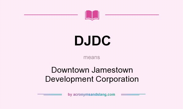 What does DJDC mean? It stands for Downtown Jamestown Development Corporation