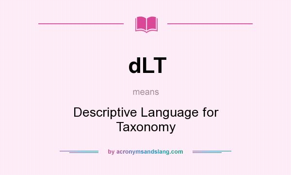 What does dLT mean? It stands for Descriptive Language for Taxonomy