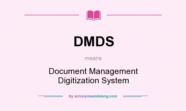 What does DMDS mean? It stands for Document Management Digitization System