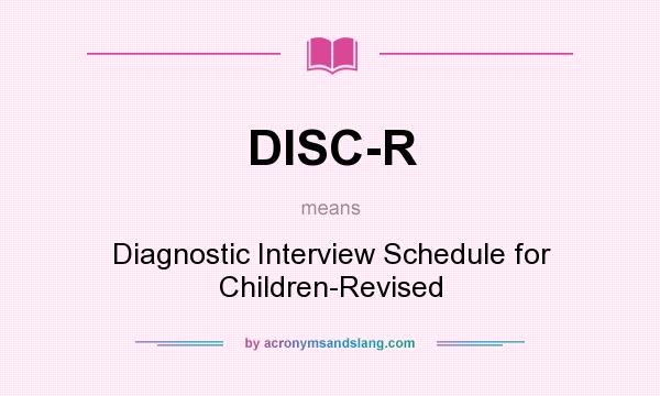 What does DISC-R mean? It stands for Diagnostic Interview Schedule for Children-Revised