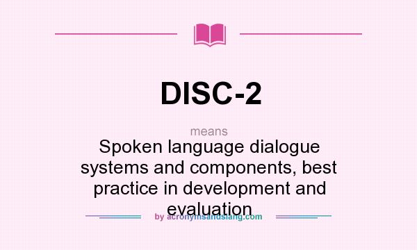What does DISC-2 mean? It stands for Spoken language dialogue systems and components, best practice in development and evaluation