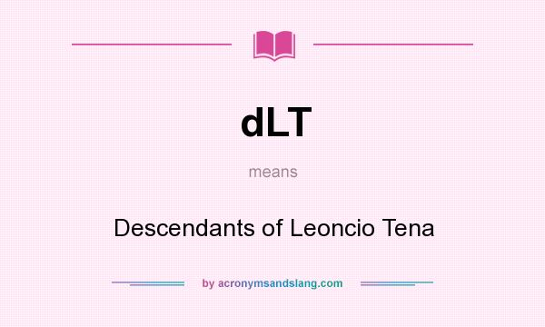What does dLT mean? It stands for Descendants of Leoncio Tena