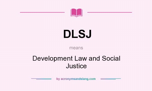 What does DLSJ mean? It stands for Development Law and Social Justice