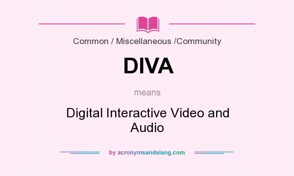 What does DIVA mean? It stands for Digital Interactive Video and Audio