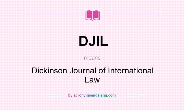 What does DJIL mean? It stands for Dickinson Journal of International Law