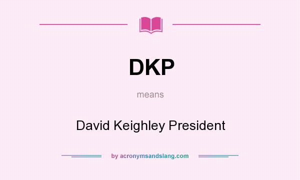 What does DKP mean? It stands for David Keighley President