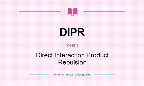 What does DIPR mean? It stands for Direct Interaction Product Repulsion