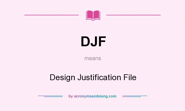What does DJF mean? It stands for Design Justification File