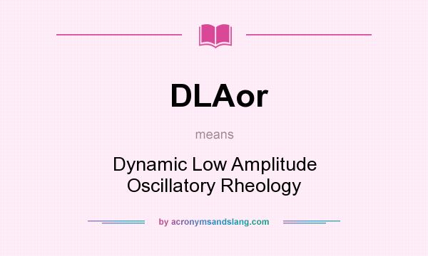 What does DLAor mean? It stands for Dynamic Low Amplitude Oscillatory Rheology