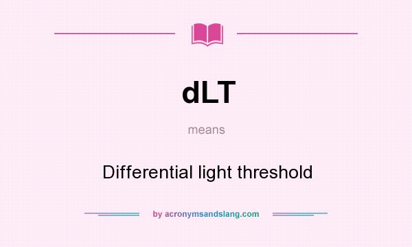 What does dLT mean? It stands for Differential light threshold