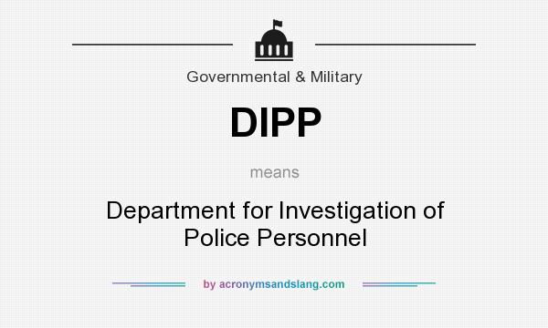 What does DIPP mean? It stands for Department for Investigation of Police Personnel