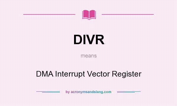 What does DIVR mean? It stands for DMA Interrupt Vector Register