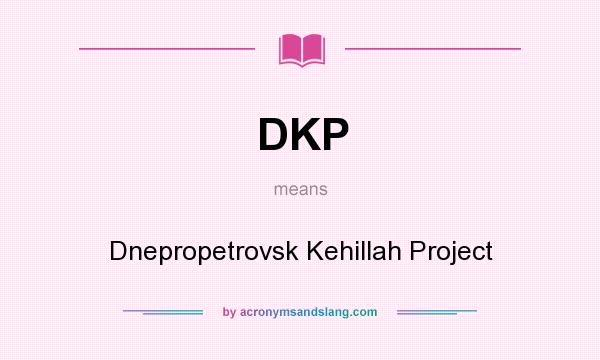 What does DKP mean? It stands for Dnepropetrovsk Kehillah Project