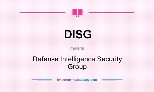 What does DISG mean? It stands for Defense Intelligence Security Group