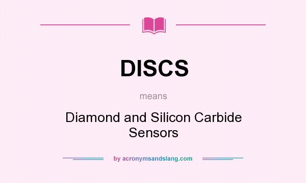 What does DISCS mean? It stands for Diamond and Silicon Carbide Sensors