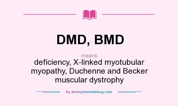 What does DMD, BMD mean? It stands for deficiency, X-linked myotubular myopathy, Duchenne and Becker muscular dystrophy