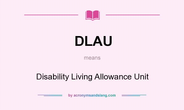 What does DLAU mean? It stands for Disability Living Allowance Unit