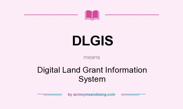 What does DLGIS mean? It stands for Digital Land Grant Information System