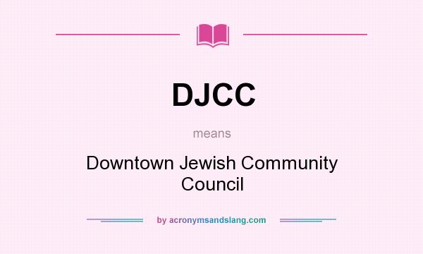 What does DJCC mean? It stands for Downtown Jewish Community Council