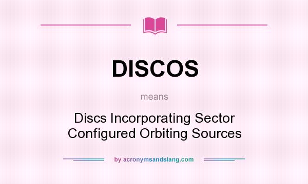 What does DISCOS mean? It stands for Discs Incorporating Sector Configured Orbiting Sources