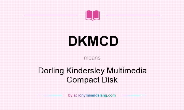What does DKMCD mean? It stands for Dorling Kindersley Multimedia Compact Disk