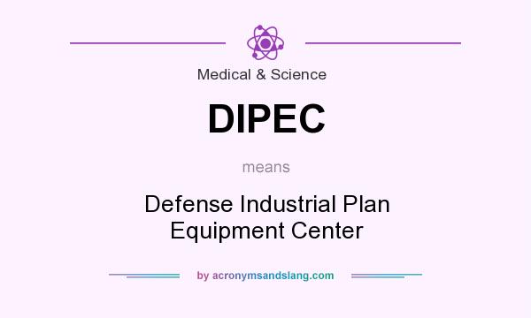 What does DIPEC mean? It stands for Defense Industrial Plan Equipment Center