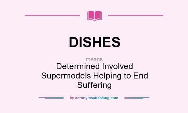 What does DISHES mean? It stands for Determined Involved Supermodels Helping to End Suffering
