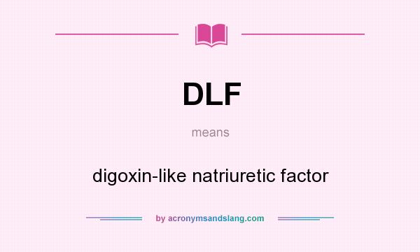 What does DLF mean? It stands for digoxin-like natriuretic factor
