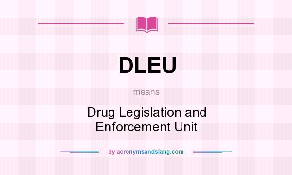 What does DLEU mean? It stands for Drug Legislation and Enforcement Unit