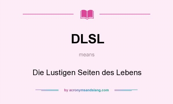 What does DLSL mean? It stands for Die Lustigen Seiten des Lebens