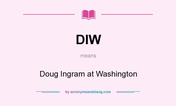 What does DIW mean? It stands for Doug Ingram at Washington