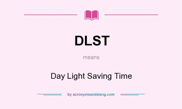 What does DLST mean? It stands for Day Light Saving Time