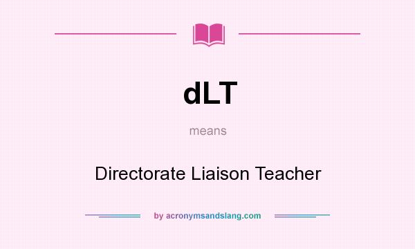 What does dLT mean? It stands for Directorate Liaison Teacher