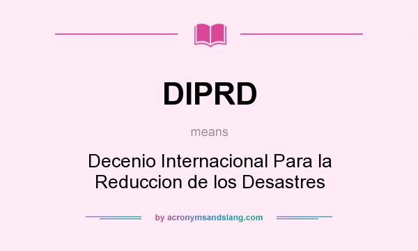 What does DIPRD mean? It stands for Decenio Internacional Para la Reduccion de los Desastres